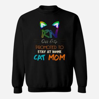 Happy Mothers Day Retiried Rn Off Duty Promoted To Stay At Home Cat Mom Job 2022 Sweat Shirt - Seseable