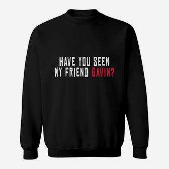 Have You Seen My Friend Gavin, best friend christmas gifts, birthday gifts for friend, gift for friend Sweat Shirt - Seseable