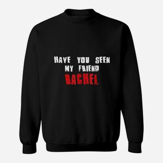 Have You Seen My Friend Rachel, best friend christmas gifts, birthday gifts for friend, gift for friend Sweat Shirt - Seseable