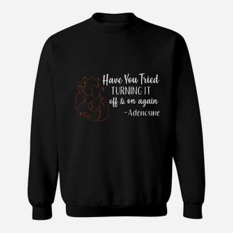 Have You Tried Turning It Off And On Again Sweat Shirt - Seseable