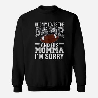 He Only Loves The Game And His Momma Im Sorry Mom Football For Mothers Day Sweat Shirt - Seseable