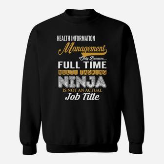 Health Information Management Only Because Full Time Multi Tasking Ninja Is Not An Actual Job Title Shirts Sweat Shirt - Seseable