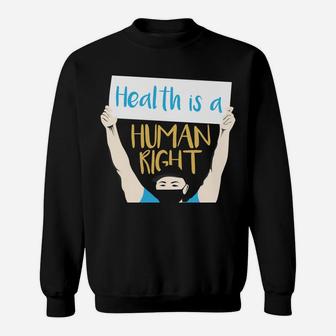 Health Is A Human Right Always Care For It Sweatshirt - Seseable