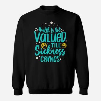 Health Is Not Valued Till Sickness Comes Take Care For It Regularly Sweatshirt - Seseable