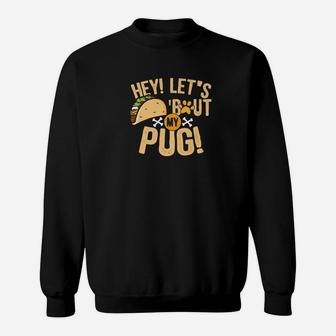 Hey Lets Taco Bout My Pug Funny Dog Food Lover Sweat Shirt - Seseable