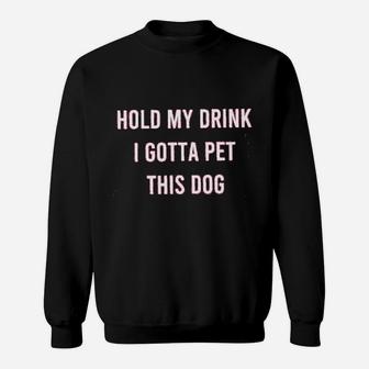 Hold My Drink I Gotta Pet This Dog Sweat Shirt - Seseable