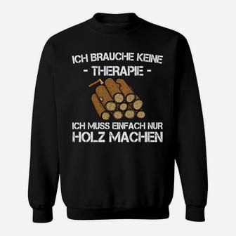 Holzfäller Spruch Sweatshirt: Ich brauche keine Therapie, nur Holz - Seseable