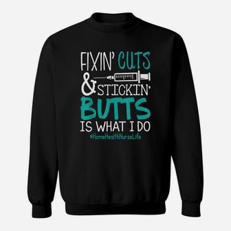 Home Health Nurse Fixin Cuts Stickin Butts Is What I Do Proud Nursing Gift Sweat Shirt - Seseable