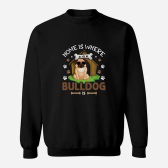 Home Is Where My Bulldog Is Cute Dog, Gifts For Dog Lovers Sweatshirt - Seseable
