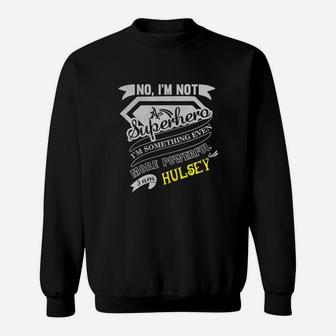 Hulsey I'm Not Superhero More Powerful I Am Hulsey Name Gifts T Shirt Sweatshirt - Seseable