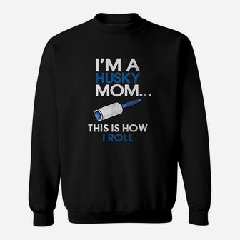 Husky Mom I Am A Husky Mom This Is How I Roll Husky Mom Gifts Sweat Shirt - Seseable