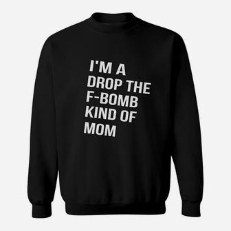 I Am A Drop The Fbomb Kind Of Mom Funny Mom Motherhood Sweat Shirt - Seseable