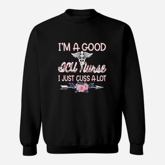 I Am A Good ICU Nurse I Just Cuss A Lot Funny Saying Nursing Job Title Sweatshirt - Seseable