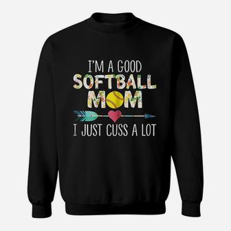 I Am A Good Softball Mom I Just Cuss A Lot Sweat Shirt - Seseable