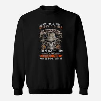 I Am A Grumpy Old Man I Am Too To Fight Too Slow To Run Sweat Shirt - Seseable