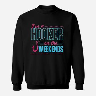 I Am A Hooker On The Weekends Funny Dad Fishing Gear Gift Sweatshirt - Seseable