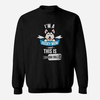 I Am A Husky Mom And This Is How I Roll Sweat Shirt - Seseable