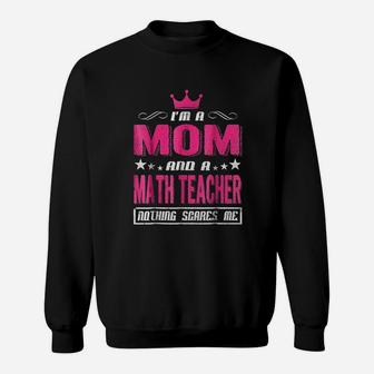 I Am A Mom And A Math Teacher Sweat Shirt - Seseable