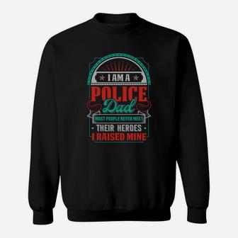 I Am A Police Dad Most People Never Meet Their Heroes I Raised Mne Sweat Shirt - Seseable