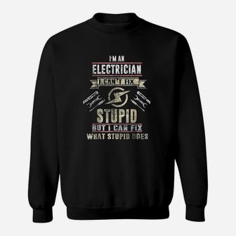 I Am An Electrician I Cant Fix Stupid Funny Electrician Sweat Shirt - Seseable
