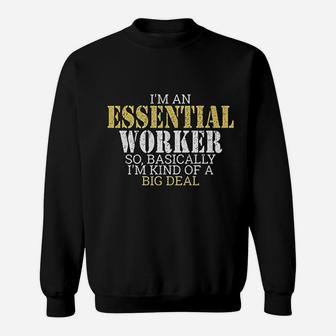 I Am An Essential Worker So Basically I Am Kind Of A Big Deal Sweat Shirt - Seseable