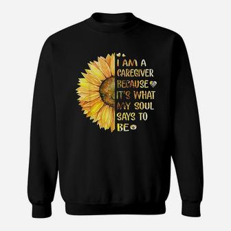 I Am Caregiver Because Its What My Soul Says To Be Sunflower Sweat Shirt - Seseable