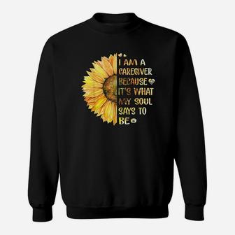 I Am Caregiver Because Its What My Soul Says To Be Sunflower Sweat Shirt - Seseable