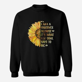 I Am Caregiver Because Its What My Soul Says To Be Sunflower Sweatshirt - Seseable