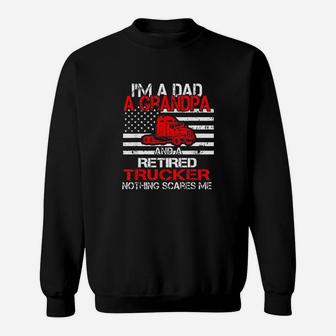 I Am Dad Grandpa Retired Trucker Nothing Scares Me Sweat Shirt - Seseable