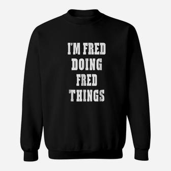 I Am Fred Doing Fred Things Funny First Name Sweatshirt - Seseable
