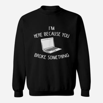 I Am Here Because You Broke Something Cpu Technician Sweatshirt - Seseable