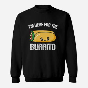 I Am Here For The Burrito Funny Cute Mexican Burrito Food Sweatshirt - Seseable