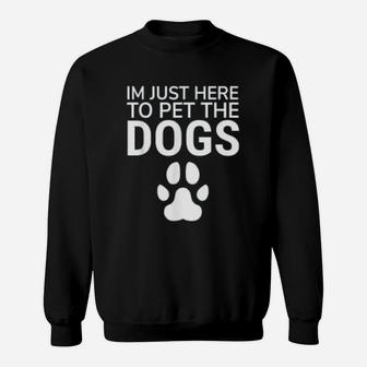 I Am Just Here To Pet The Dogs Paws Print Dog Lovers Sweat Shirt - Seseable