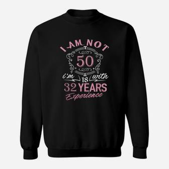 I Am Not 50 I Am 18 With 32 Years Experience Sweat Shirt - Seseable