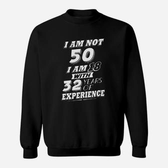 I Am Not 50 I Am 18 With 32 Years Of Experience Sweatshirt - Seseable