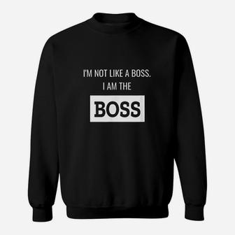 I Am Not Like A Boss I Am The Boss Funny Dad Sweatshirt - Seseable