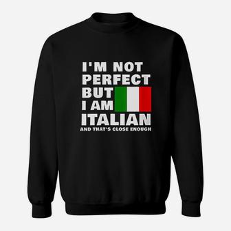 I Am Not Perfect But I Am Italian And That Is Close Enough Sweatshirt - Seseable