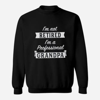 I Am Not Retired I Am A Professional Grandpa Funny Papa Fathers Day Sweat Shirt - Seseable