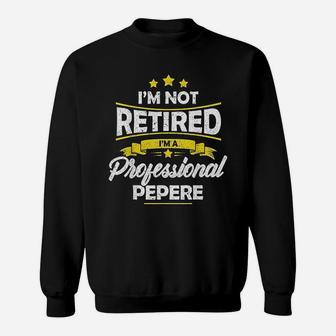 I Am Not Retired I Am A Professional Pepere Fathers Day Sweat Shirt - Seseable