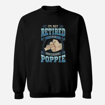I Am Not Retired I Am A Professional Poppie Funny Fathers Day Sweat Shirt - Seseable