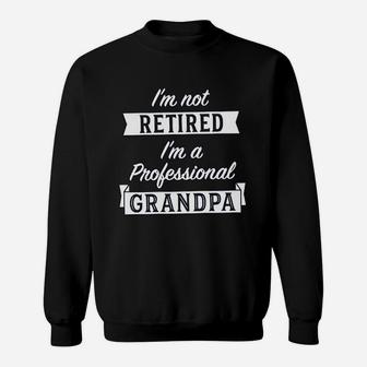 I Am Not Retired Im A Professional Grandpa Funny Papa Fathers Day Sweat Shirt - Seseable