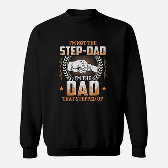 I Am Not The Step Dad I Am The Dad That Stepped Up Father Gift Sweat Shirt - Seseable