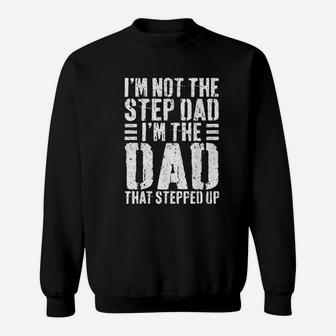 I Am Not The Step Dad I Am The Dad That Stepped Up Sweat Shirt - Seseable