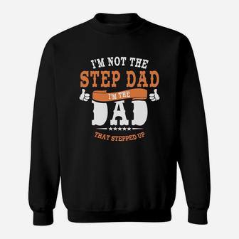 I Am Not The Step Dad I Am The Dad That Stepped Up Sweatshirt - Seseable