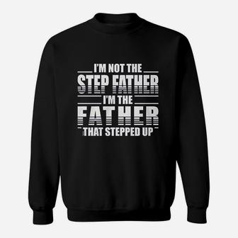 I Am Not The Step Father I Am The Father That Stepped Up Sweat Shirt - Seseable