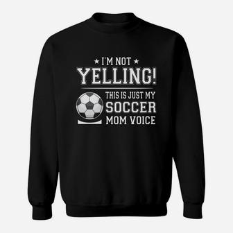 I Am Not Yelling This Is Just My Soccer Mom Voice Cheer Funny Gift For Mother Sweat Shirt - Seseable