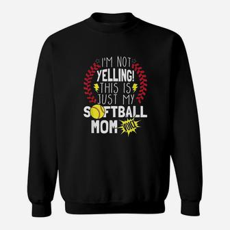 I Am Not Yelling This Is Just My Softball Moms Voice Sweat Shirt - Seseable