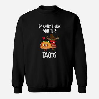 I Am Only Here For The Tacos Mexican Food Print Sweatshirt - Seseable