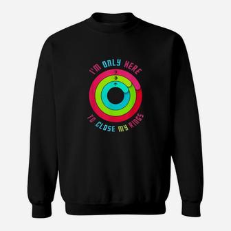 I Am Only Here To Close My Rings Sweatshirt - Seseable