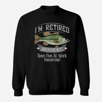 I Am Retired And You Are Not Fishing Have Fun At Work Sweatshirt - Seseable